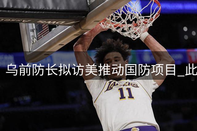 乌前防长拟访美推动国防项目 此前战时选举倡议遭冷遇