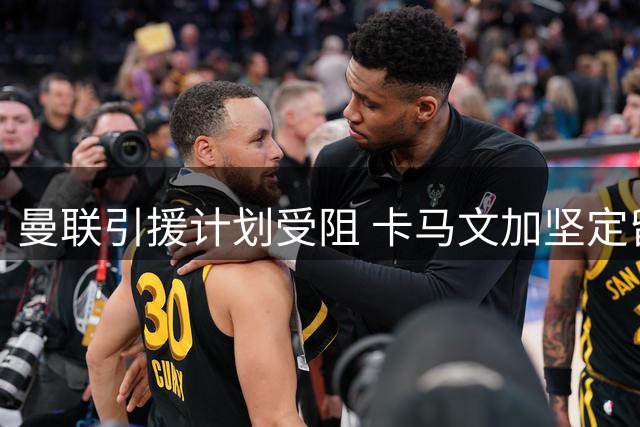 曼联引援计划受阻 卡马文加坚定留守皇马决心