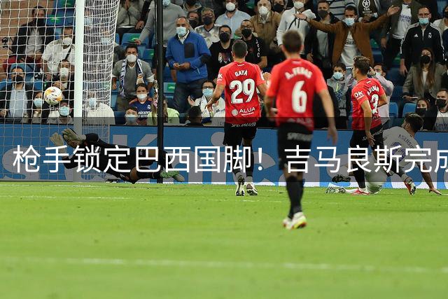 枪手锁定巴西国脚！吉马良斯完成签约 俱乐部即将官宣
