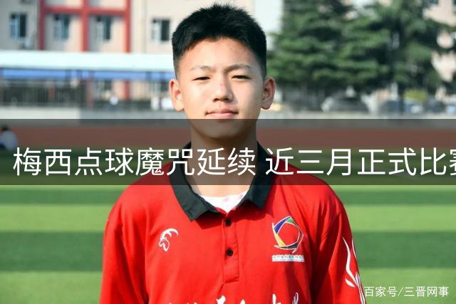 梅西点球魔咒延续 近三月正式比赛全部罚失