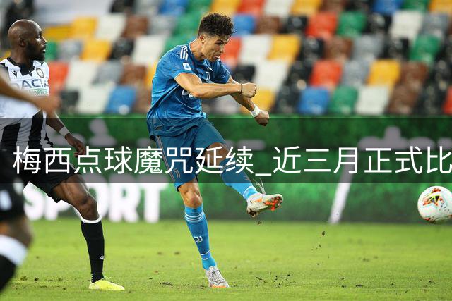 梅西点球魔咒延续 近三月正式比赛全部罚失