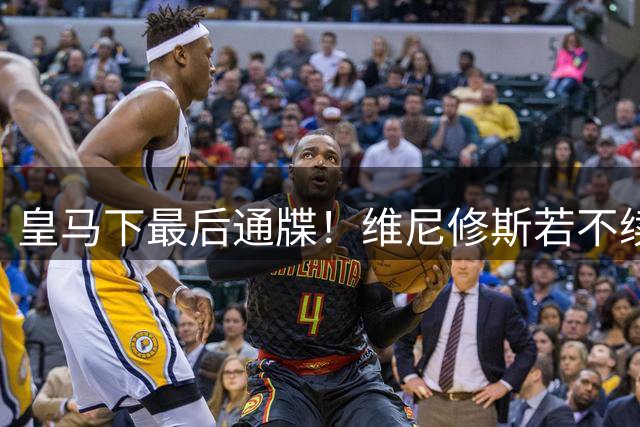皇马下最后通牒！维尼修斯若不续约恐遭清洗