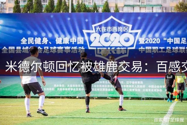米德尔顿回忆被雄鹿交易：百感交集 我既生气又愤怒既高兴又难过