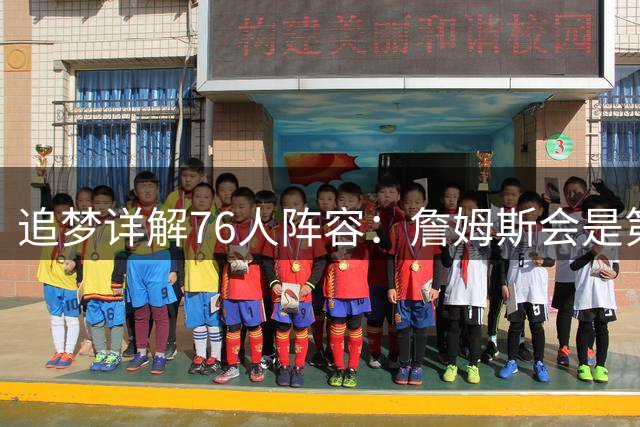 追梦详解76人阵容：詹姆斯会是第一控球选择 埃奇库姆利益损失最大