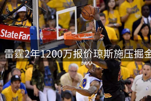 雷霆2年1200万报价琼斯施压掘金 薪资腾挪暗藏玄机